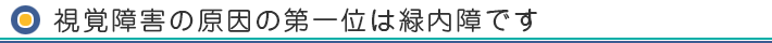 視覚障害の原因の第一位は緑内障です